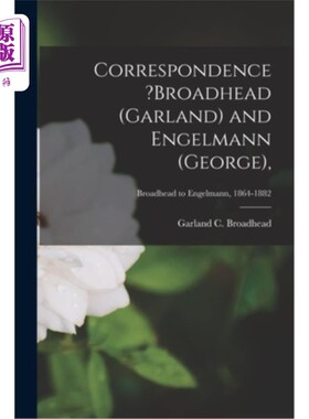 海外直订Correspondence ?Broadhead (Garland) and Engelmann (George); Broadhead to Engelma 通信?布罗德海德(加兰)和恩