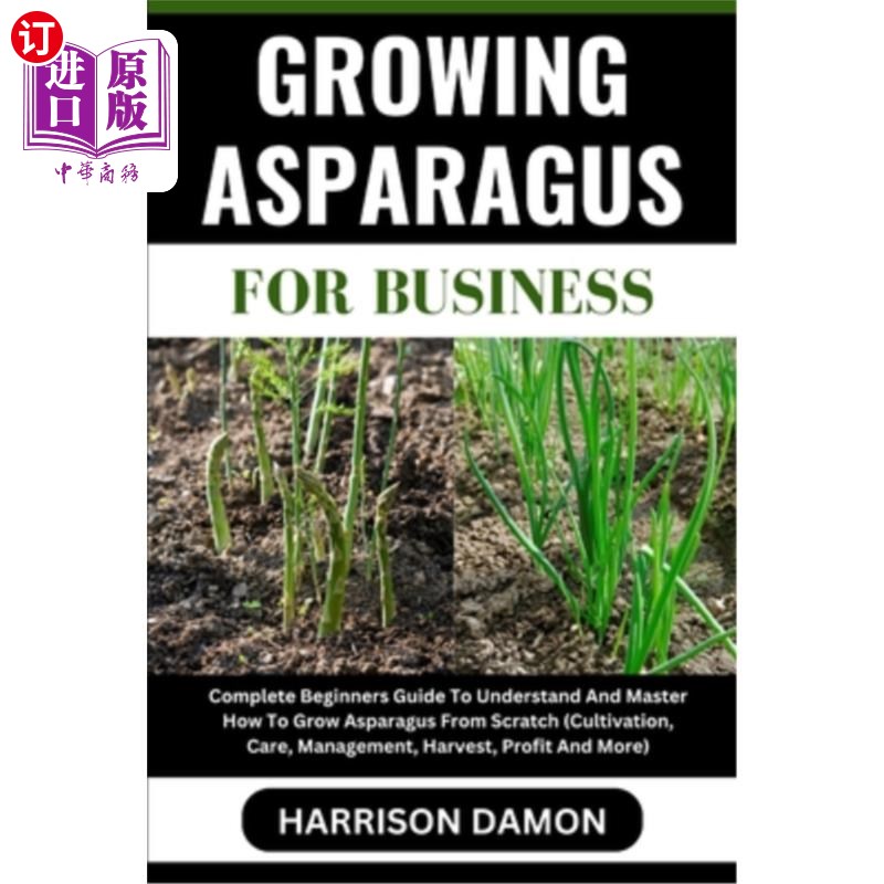 海外直订Growing Asparagus for Business: Complete Beginners Guide To Understand And Maste 为商业种植芦笋:完整的初学