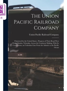 海外直订The Union Pacific Railroad Company: Chartered by the United States: Progress of  联合太平洋铁路公司:由美国