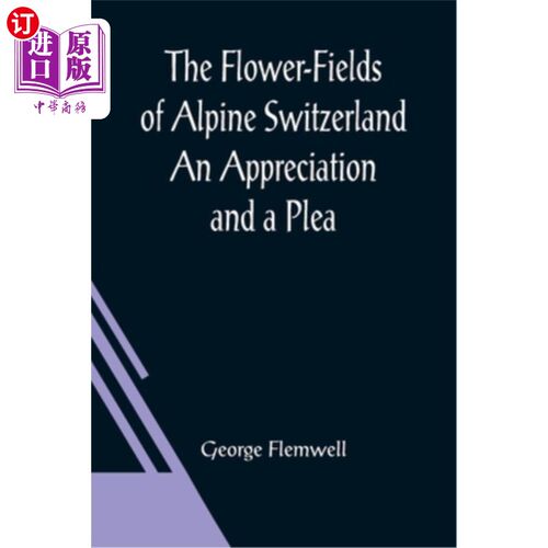 海外直订The Flower-Fields of Alpine Switzerland An Appreciation and a Plea 瑞士阿尔卑斯山的花田:欣赏与请求