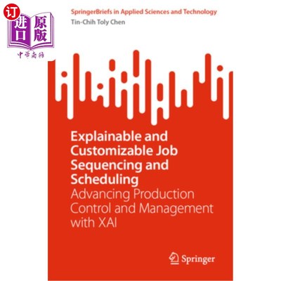海外直订Explainable and Customizable Job Sequencing and Scheduling: Advancing Production 可解释和可定制的作业排序和