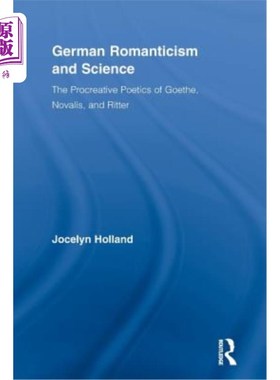 海外直订German Romanticism and Science: The Procreative Poetics of Goethe, Novalis, and  德国浪漫主义与科学：歌德、