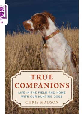 海外直订True Companions: Life in the Field and Home with Our Hunting Dogs 《真正的伴侣:与我们的猎犬一起在野外和家中