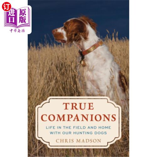 海外直订True Companions: Life in the Field and Home with Our Hunting Dogs 《真正的伴侣:与我们的猎犬一起在野外和家中