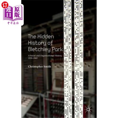 海外直订The Hidden History of Bletchley Park: A Social and Organisational History, 1939- 布莱切利公园的隐藏历史：社
