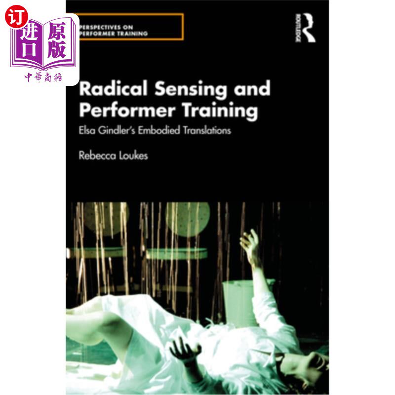 海外直订Radical Sensing and Performer Training: Elsa Gindler's Embodied Translations 激进感知与表演者训练：艾尔莎·