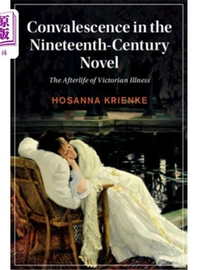 海外直订Convalescence in the Nineteenth-Century Novel: The Afterlife of Victorian Illnes 19世纪小说中的疗养