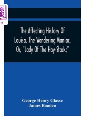 海外直订The Affecting History Of Louisa, The Wandering Maniac, Or, Lady Of The Hay-Stack 《路易莎的动人历史》、《流