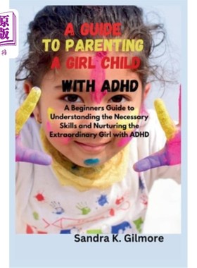 海外直订A Guide to Parenting a Girl Child With ADHD: A Beginners Guide to Understanding  养育患有多动症的女孩指南：