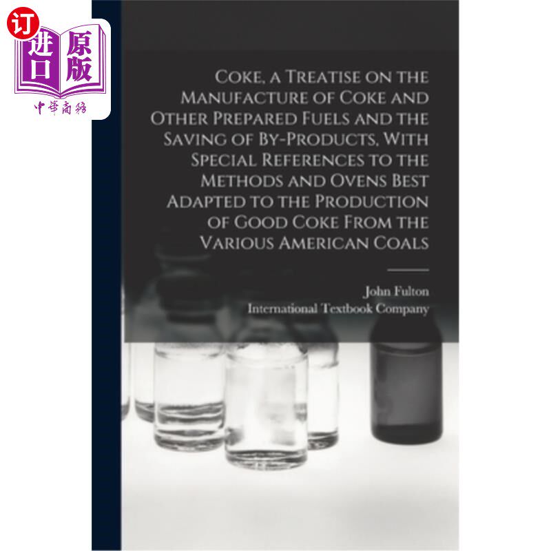 海外直订Coke, a Treatise on the Manufacture of Coke and Other Prepared Fuels and the Sav 焦炭，关于焦炭和其他制备燃