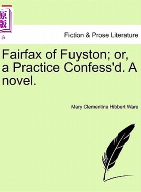 海外直订Fairfax of Fuyston; Or, a Practice Confess'd. a Novel. 富伊斯顿的费尔法克斯；或者，一种实践，一本小说。