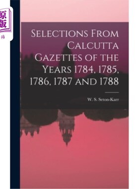 海外直订Selections From Calcutta Gazettes of the Years 1784, 1785, 1786, 1787 and 1788 选自1784年、1785