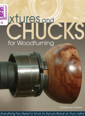 海外直订Fixtures and Chucks for Woodturning: Everything You Need to Know to Secure Wood  夹具和卡盘木车削:你需要知