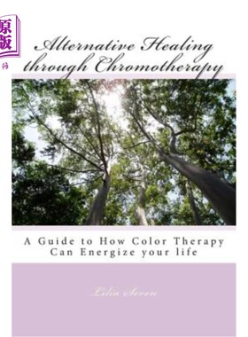 海外直订医药图书Alternative Healing through Chromotherapy: A Guide to How Color Therapy Can Ener 通过色觉疗法替代治