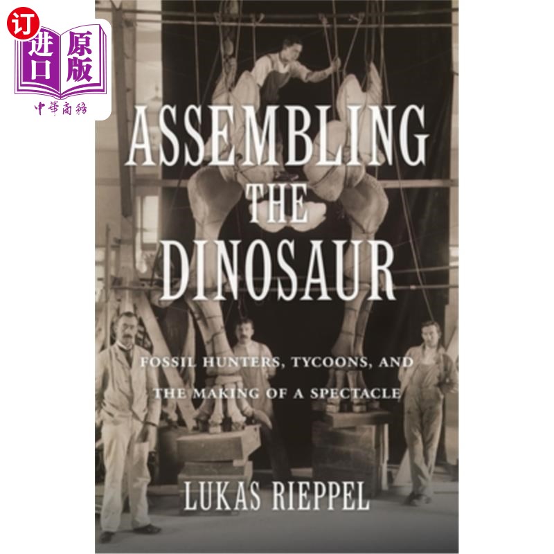 海外直订Assembling the Dinosaur: Fossil Hunters, Tycoons, and the Making of a Spectacle 组装恐龙:化石猎人，大亨，和
