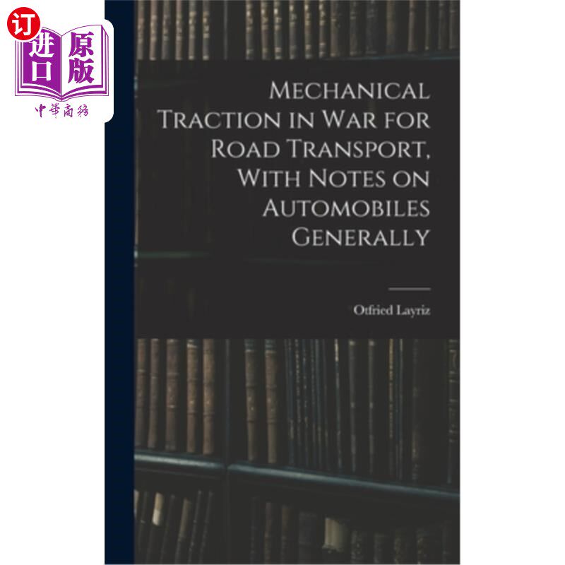 海外直订Mechanical Traction in War for Road Transport, With Notes on Automobiles General 战争中公路运输中的机械牵引