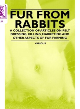 海外直订Fur from Rabbits - A Collection of Articles on Pelt Dressing, Killing, Marketing 兔毛-毛皮加工，屠宰，销售