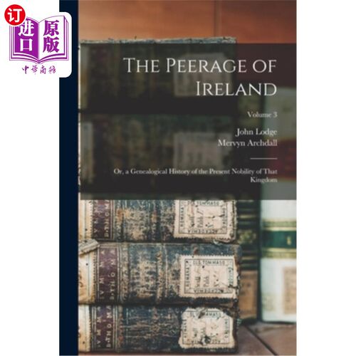 海外直订The Peerage of Ireland: Or, a Genealogical History of the Present Nobility of Th 爱尔兰贵族:或，一个宗谱的