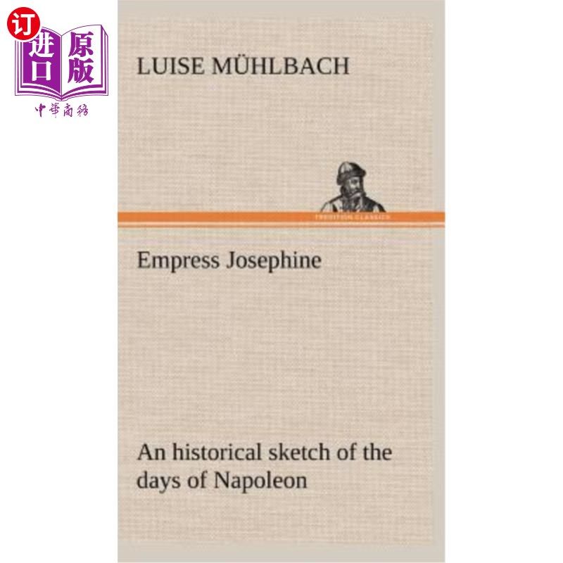 海外直订Empress Josephine An historical sketch of the days of Napoleon 约瑟芬皇后拿破仑时代的历史草图