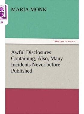海外直订Awful Disclosures Containing, Also, Many Incidents Never before Published 可怕的披露包含了许多从未公布过的