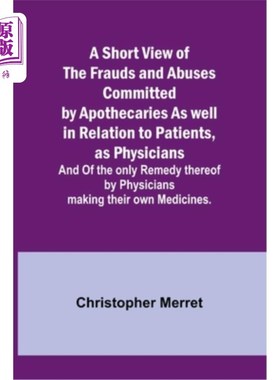 海外直订医药图书A Short View of the Frauds and Abuses Committed by Apothecaries As well in Relat 浅谈药剂师对病人和