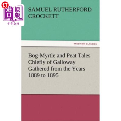 海外直订Bog-Myrtle and Peat Tales Chiefly of Galloway Gathered from the Years 1889 to 18 《加洛威的沼泽桃金娘和泥炭