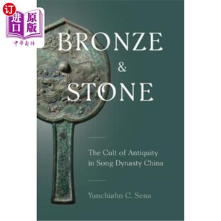 海外直订Bronze and Stone: The Cult of Antiquity in Song Dynasty China 青铜和石头:中国宋代的古代崇拜