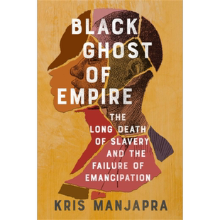 现货 帝国的黑色幽灵 奴隶制的长期死亡和解放失败 Black Ghost of Empire 英文原版 Kris Manjapra【中商原版】