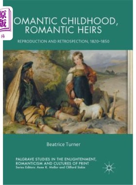 海外直订Romantic Childhood, Romantic Heirs: Reproduction and Retrospection, 1820 - 1850 浪漫的童年，浪漫的继承人:再