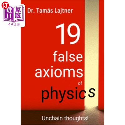 海外直订19 false axioms of physics: Unchain thoughts! 物理学的19个错误公理:解放思想!
