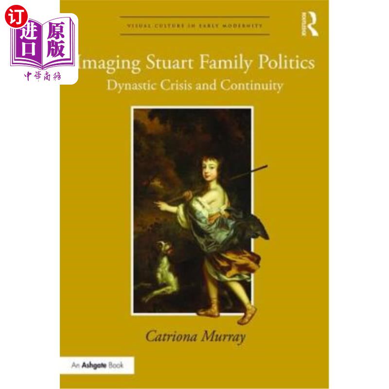 海外直订Imaging Stuart Family Politics: Dynastic Crisis and Continuity 斯图尔特家族政治:王朝危机与延续