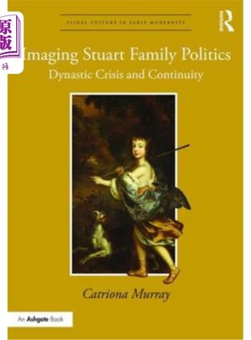 海外直订Imaging Stuart Family Politics: Dynastic Crisis and Continuity 斯图尔特家族政治：王朝危机与延续