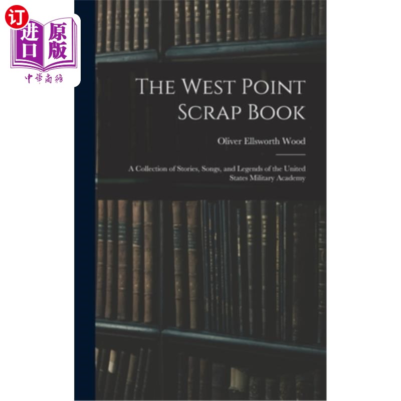 海外直订The West Point Scrap Book: A Collection of Stories, Songs, and Legends of the Un 西点废弃书:美国军事学院的