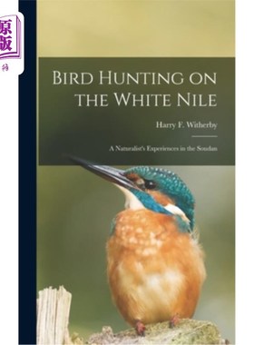 海外直订Bird Hunting on the White Nile; a Naturalist's Experiences in the Soudan 白尼罗河上的猎鸟;一位自然学家在苏