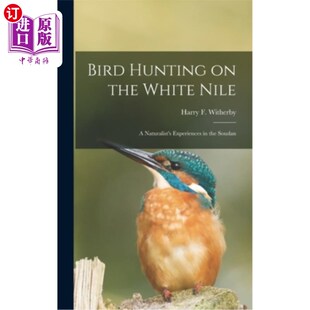 the 猎鸟;一位自然学家在苏 白尼罗河上 Hunting Experiences Nile; White Soudan 海外直订Bird Naturalist
