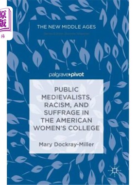海外直订Public Medievalists, Racism, and Suffrage in the American Women's College 美国女子学院中的公立医师、种族主