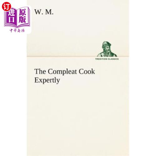 海外直订The Compleat Cook Expertly Prescribing the Most Ready Wayes, Whether Italian, Sp 厨师专业地为肉和鱼的调料、