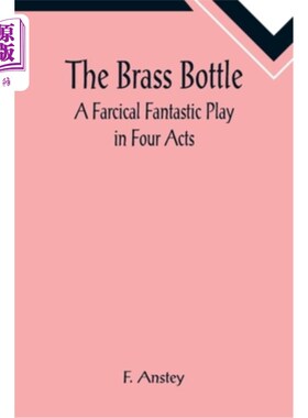 海外直订The Brass Bottle: A Farcical Fantastic Play in Four Acts 《铜瓶:四幕荒诞剧