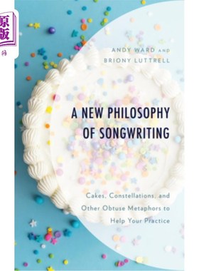 海外直订A New Philosophy of Songwriting: Cakes, Constellations, and Other Obtuse Metapho 歌曲创作的新哲学：蛋糕、星