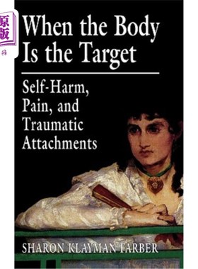 海外直订医药图书When the Body Is the Target: Self-Harm, Pain, and Traumatic Attachments 当身体成为目标:自残、痛苦和