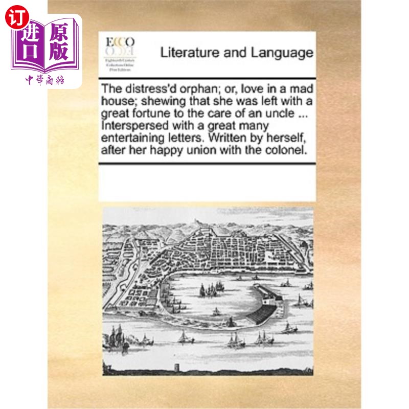 海外直订The Distress'd Orphan; Or, Love in a Mad House; Shewing That She Was Left with a可怜的孤儿;或者《疯人院里
