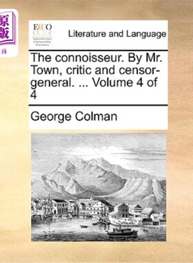 海外直订The Connoisseur. by Mr. Town, Critic and Censor-General. ... Volume 4 of 4 鉴赏家。评论家兼监察长唐恩先生.