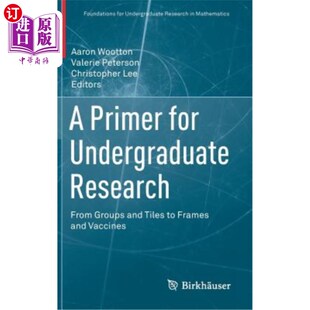 海外直订A Primer for Undergraduate Research: From Groups and Tiles to Frames and Vaccine 本科研究入门:从小组、瓷砖