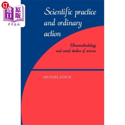 海外直订Scientific Practice and Ordinary Action: Ethnomethodology and Social Studies of  科学实践与普通行动:科学的
