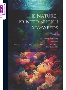 海外直订The Nature-printed British Sea-weeds: A History, Accompanied by Figures and Diss 自然印刷的英国海藻：一部历