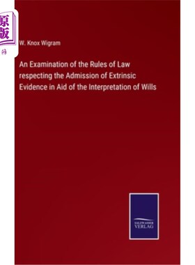海外直订An Examination of the Rules of Law respecting the Admission of Extrinsic Evidenc 关于在遗嘱解释中接受外来证