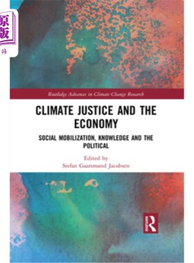 海外直订Climate Justice and the Economy: Social Mobilization, Knowledge and the Politica 气候正义与经济:社会动员、