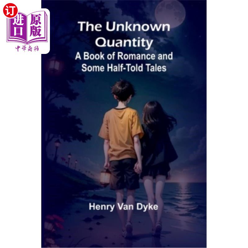 海外直订The Unknown Quantity: A Book of Romance and Some Half-Told Tales 《未知的数量：一本浪漫和一些半途而终的故事