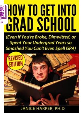 海外直订How To Get Into Grad School: Even if You're Broke, Dimwitted, or Spent Your Unde 如何进入研究生院