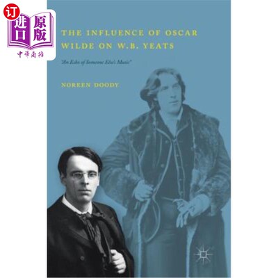 海外直订The Influence of Oscar Wilde on W.B. Yeats: An Echo of Someone Else's Music 奥斯卡·王尔德对W.B.叶芝的影响：